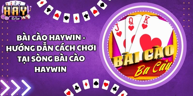Bài Cào Haywin - Hướng Dẫn Cách Chơi Tại Sòng Bài Cào Haywin 