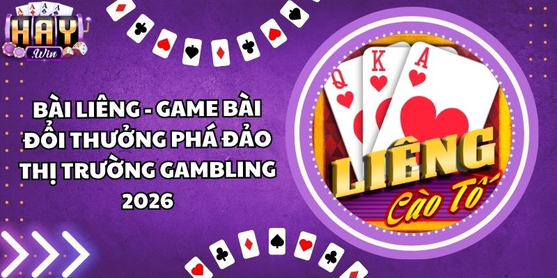Bài Liêng - Game Bài Đổi Thưởng Phá Đảo Thị Trường Gambling 2026