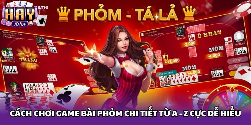 Cách chơi game bài Phỏm chi tiết từ A - Z cực dễ hiểu