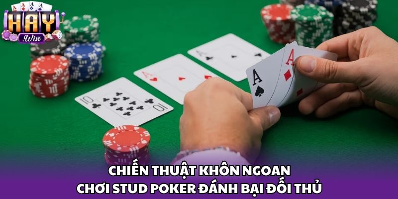 Chiến thuật khôn ngoan chơi Stud Poker đánh bại đối thủ