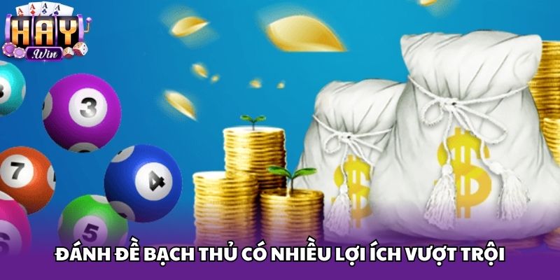 Đánh đề bạch thủ có nhiều lợi ích vượt trội