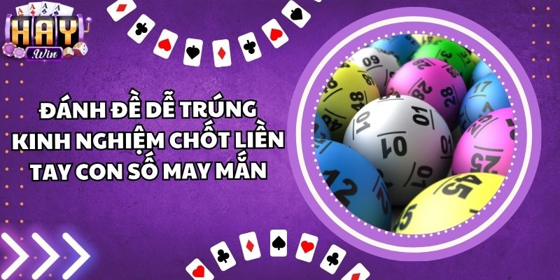 Đánh Đề Dễ Trúng - Kinh Nghiệm Chốt Liền Tay Con Số May Mắn