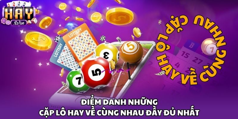 Điểm danh những cặp lô hay về cùng nhau đầy đủ nhất