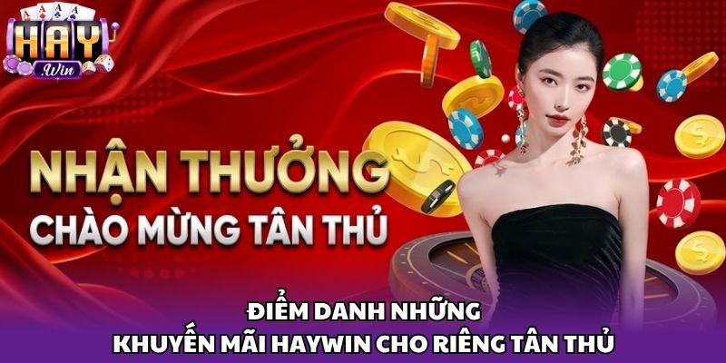 Điểm danh những khuyến mãi Haywin cho riêng tân thủ