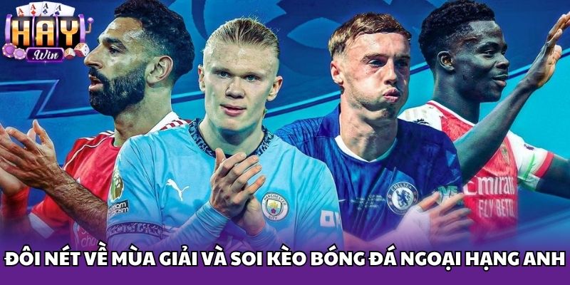 Đôi nét về mùa giải và soi kèo bóng đá Ngoại Hạng Anh