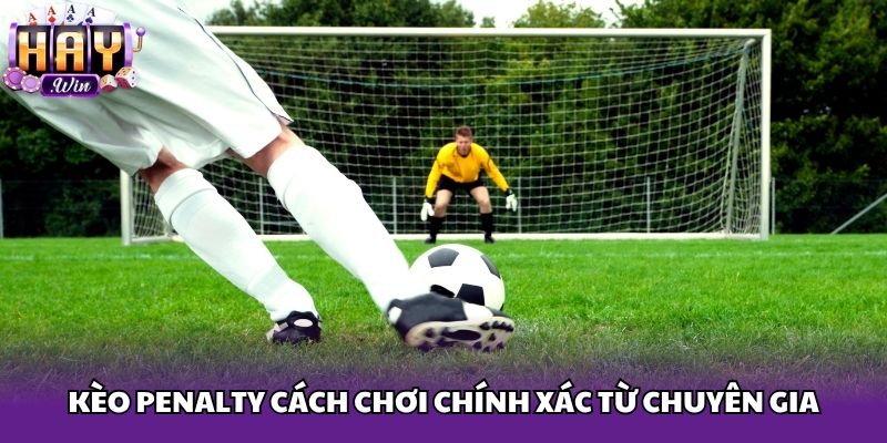 Kèo penalty cách chơi chính xác từ chuyên gia