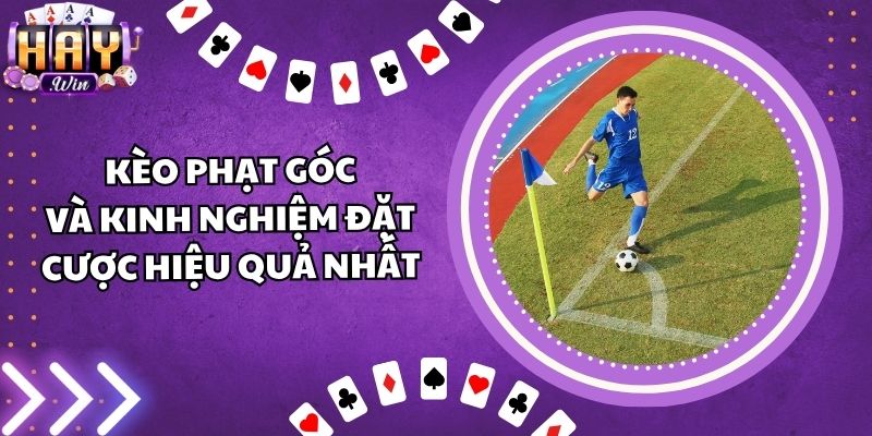 Kèo Phạt Góc Và Kinh Nghiệm Đặt Cược Hiệu Quả Nhất