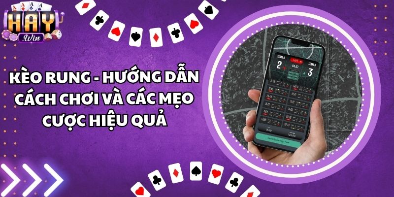 Kèo Rung - Hướng Dẫn Cách Chơi Và Các Mẹo Cược Hiệu Quả