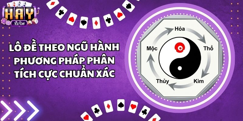 Lô Đề Theo Ngũ Hành - Phương Pháp Phân Tích Cực Chuẩn Xác