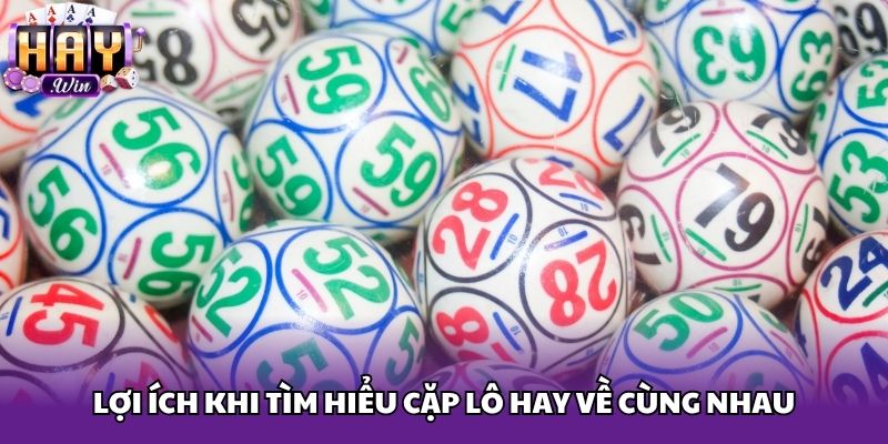 Lợi ích khi tìm hiểu cặp lô hay về cùng nhau