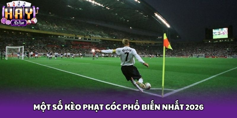 Một số kèo phạt góc phổ biến nhất 2026