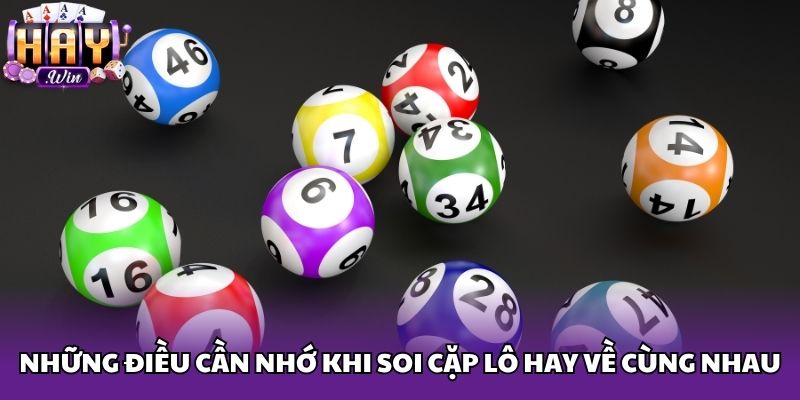 Những điều cần nhớ khi soi cặp lô hay về cùng nhau