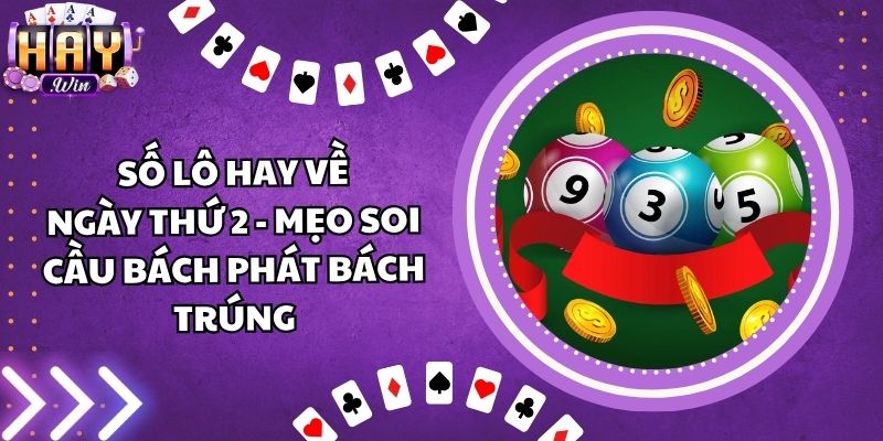 Số Lô Hay Về Ngày Thứ 2 - Mẹo Soi Cầu Bách Phát Bách Trúng