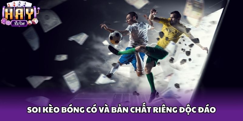 Soi kèo bóng có và bản chất riêng độc đáo