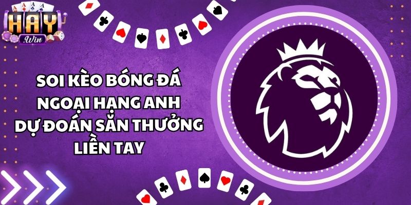 Soi Kèo Bóng Đá Ngoại Hạng Anh - Dự Đoán Săn Thưởng Liền Tay