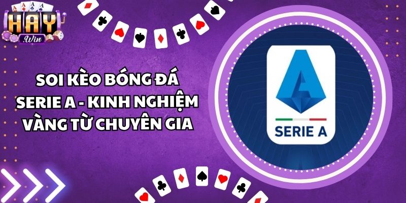 Soi Kèo Bóng Đá Serie A - Kinh Nghiệm Vàng Từ Chuyên Gia