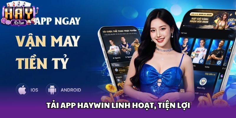 Tải app Haywin linh hoạt, tiện lợi